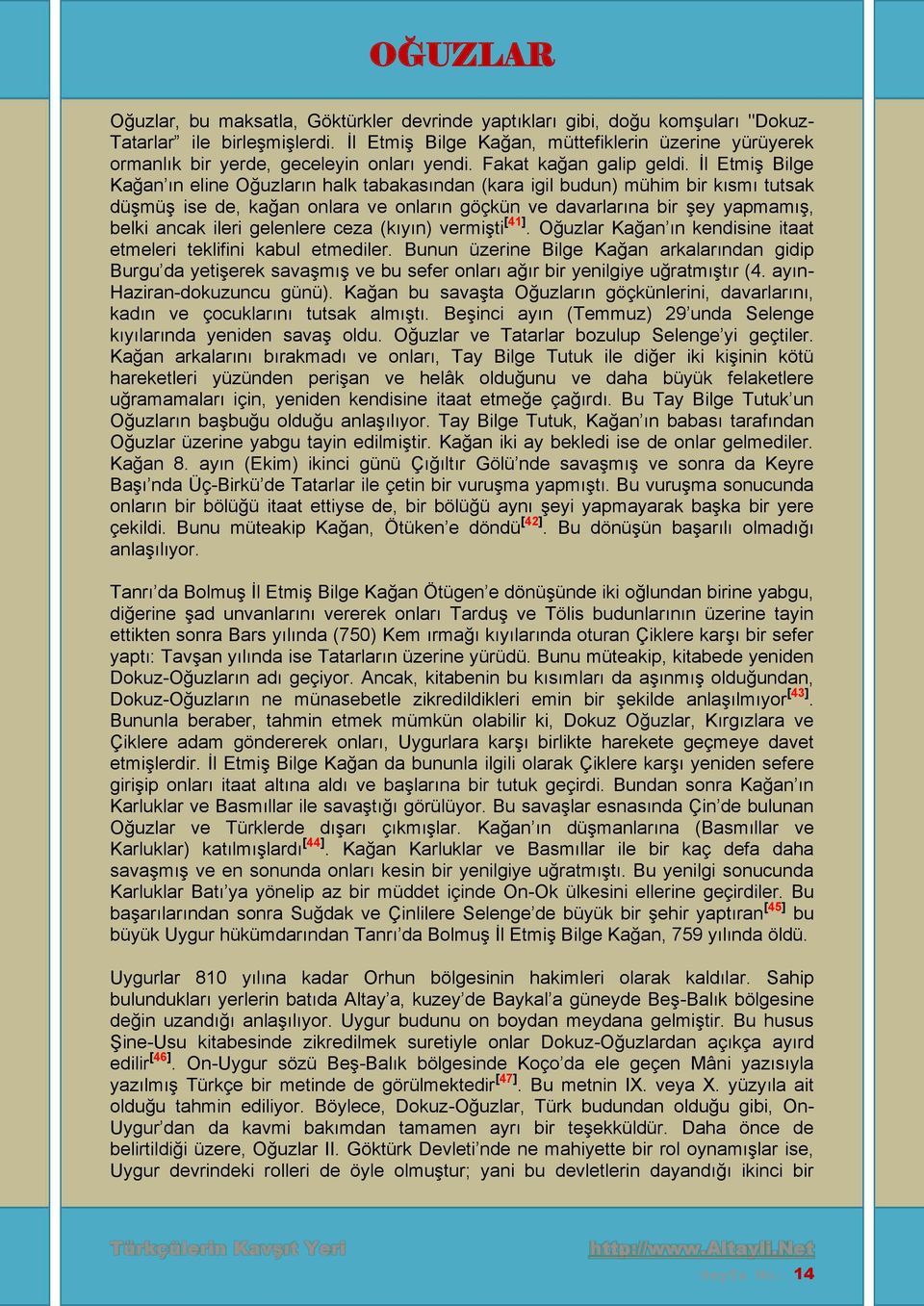 İl Etmiş Bilge Kağan ın eline Oğuzların halk tabakasından (kara igil budun) mühim bir kısmı tutsak düşmüş ise de, kağan onlara ve onların göçkün ve davarlarına bir şey yapmamış, belki ancak ileri