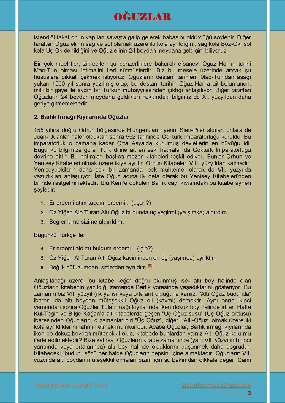 Bir çok müellifler, zikredilen şu benzerliklere bakarak efsanevi Oğuz Han ın tarihi Mao-Tun olması ihtimalini ileri sürmüşlerdir.