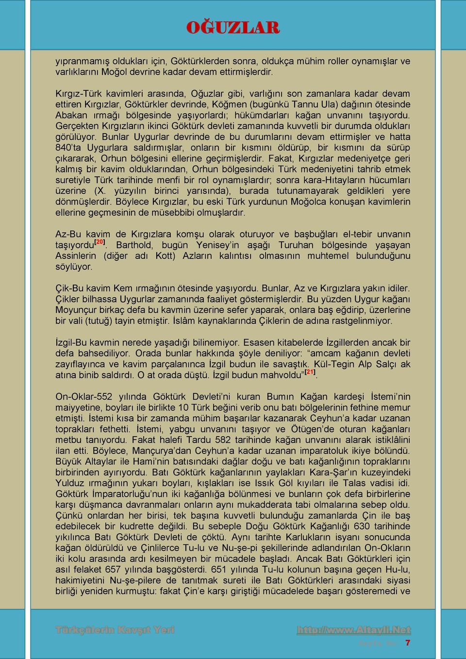 yaşıyorlardı; hükümdarları kağan unvanını taşıyordu. Gerçekten Kırgızların ikinci Göktürk devleti zamanında kuvvetli bir durumda oldukları görülüyor.