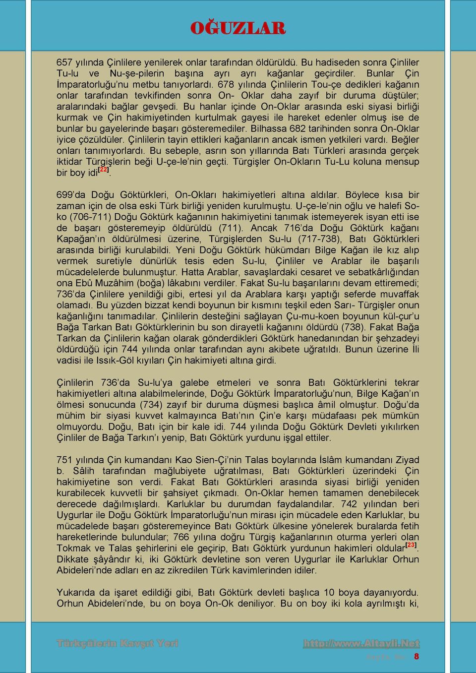 Bu hanlar içinde On-Oklar arasında eski siyasi birliği kurmak ve Çin hakimiyetinden kurtulmak gayesi ile hareket edenler olmuş ise de bunlar bu gayelerinde başarı gösteremediler.