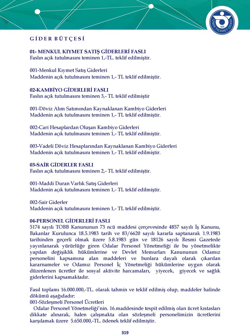 02-KAMBİYO GİDERLERİ FASLI Faslın açık tutulmasını teminen 3,- TL teklif edilmiştir 001-Döviz Alım Satımından Kaynaklanan Kambiyo Giderleri Maddenin açık tutulmasını teminen 1,- TL teklif edilmiştir.