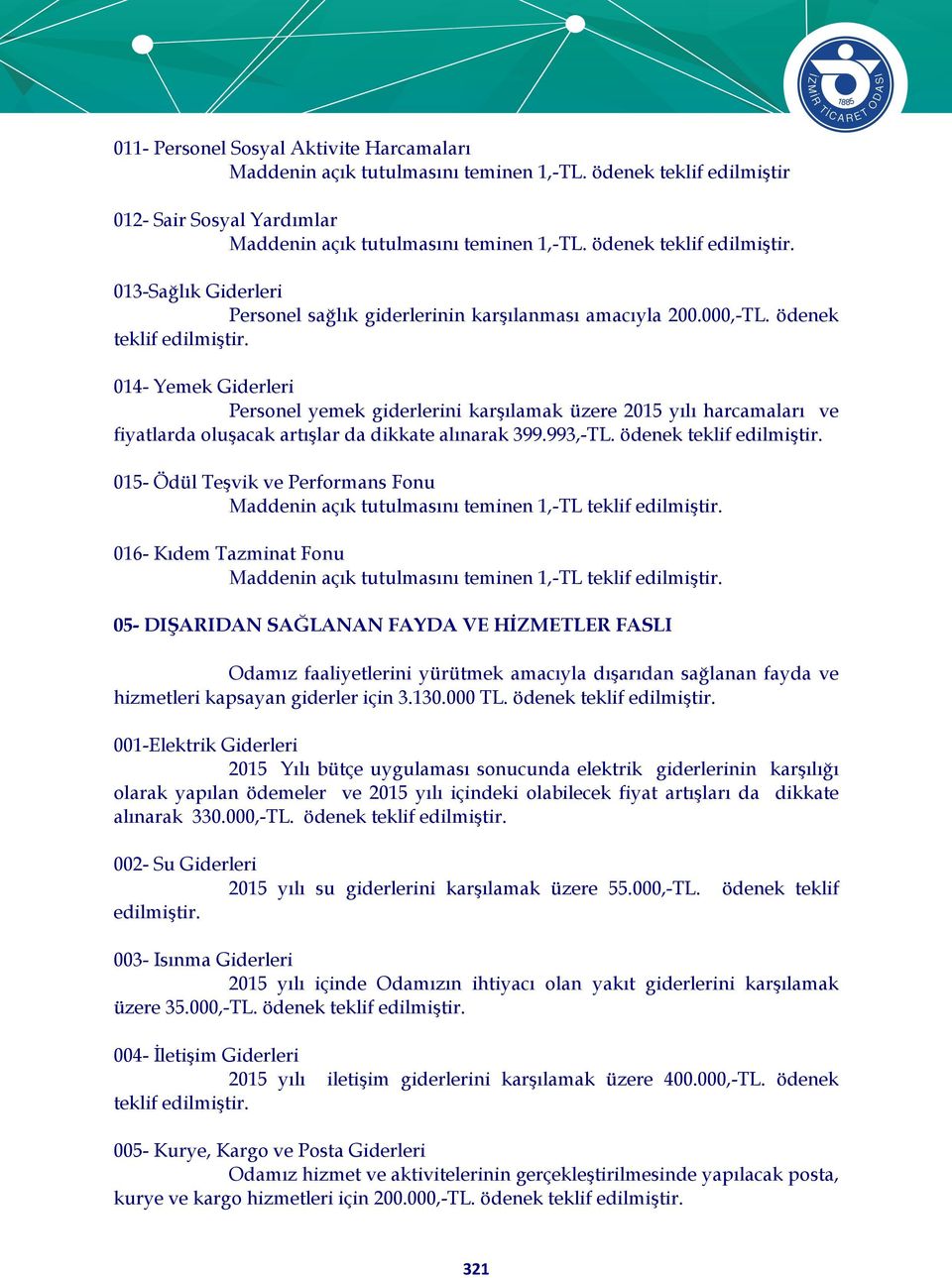 014- Yemek Giderleri Personel yemek giderlerini karşılamak üzere 2015 yılı harcamaları ve fiyatlarda oluşacak artışlar da dikkate alınarak 399.993,-TL. ödenek teklif edilmiştir.