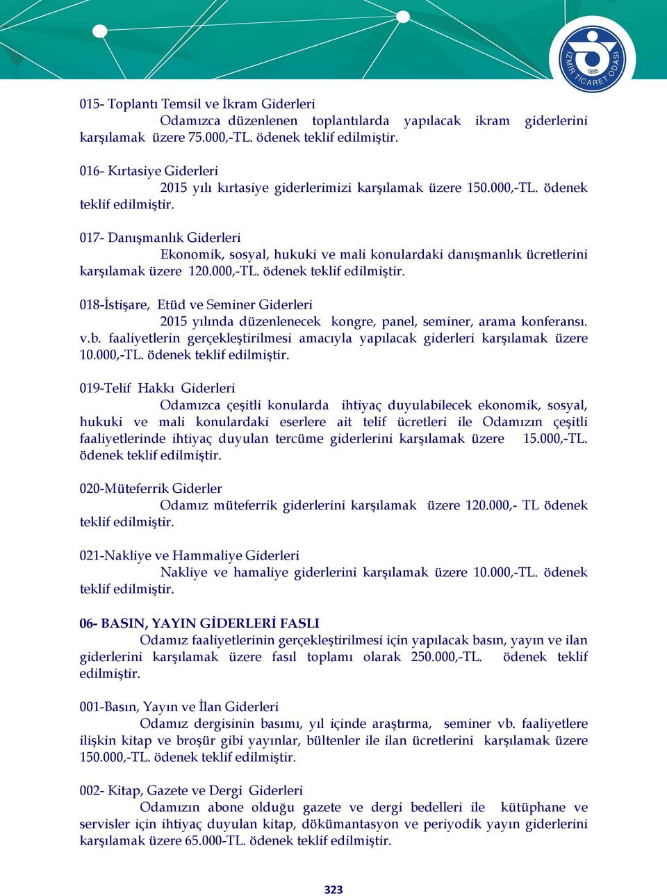 017- Danışmanlık Giderleri Ekonomik, sosyal, hukuki ve mali konulardaki danışmanlık ücretlerini karşılamak üzere 120.000,-TL. ödenek teklif edilmiştir.