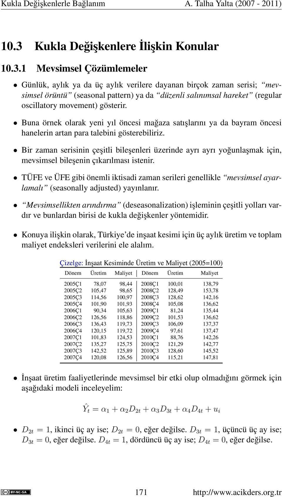 Bir zaman serisinin çeşitli bileşenleri üzerinde ayrı ayrı yoğunlaşmak için, mevsimsel bileşenin çıkarılması istenir.