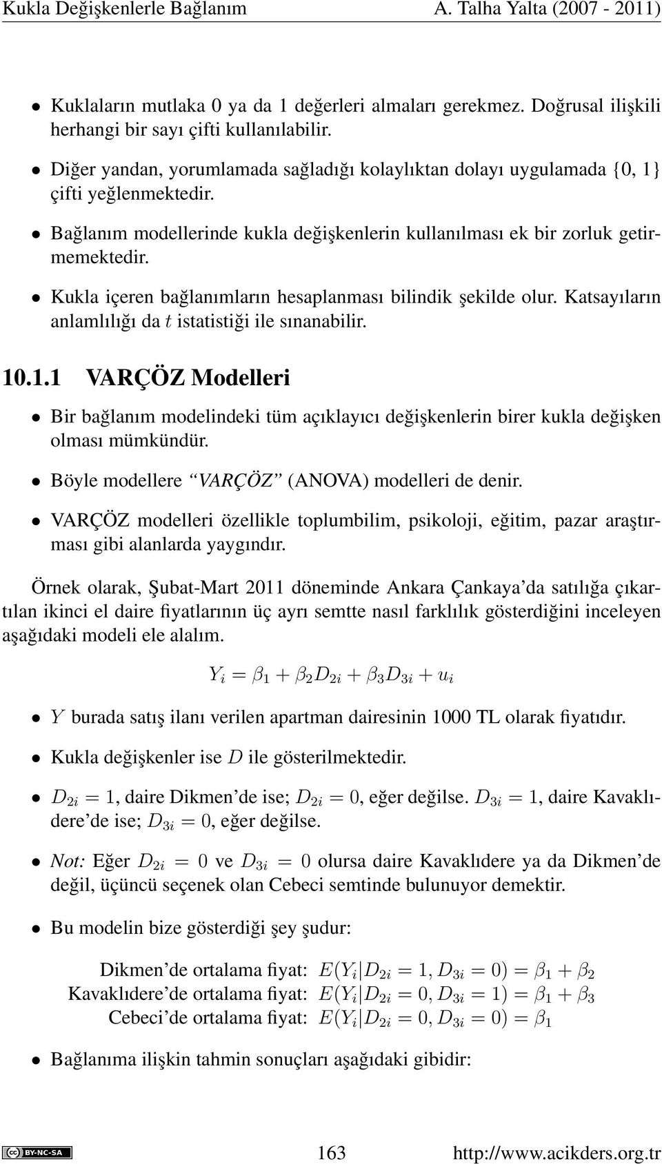 Kukla içeren bağlanımların hesaplanması bilindik şekilde olur. Katsayıların anlamlılığı da t istatistiği ile sınanabilir. 10