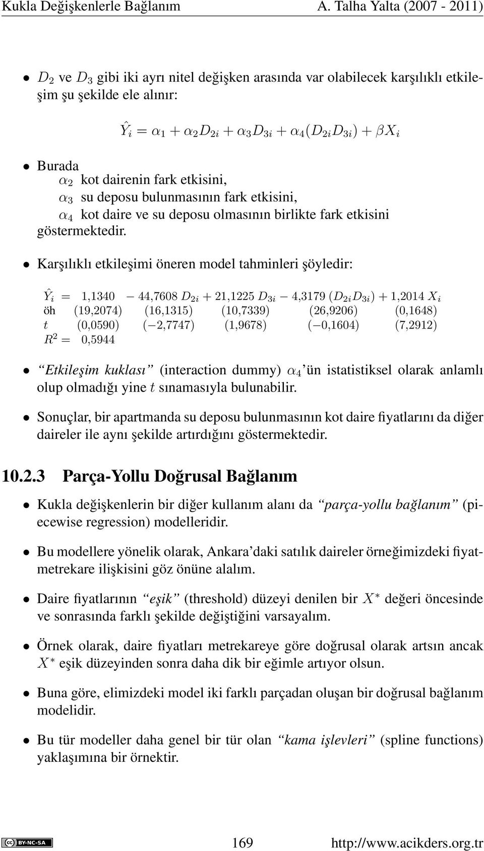 Karşılıklı etkileşimi öneren model tahminleri şöyledir: Ŷ i = 1,1340 44,7608 D 2i + 21,1225 D 3i 4,3179 (D 2i D 3i ) + 1,2014 X i öh (19,2074) (16,1315) (10,7339) (26,9206) (0,1648) t (0,0590) (