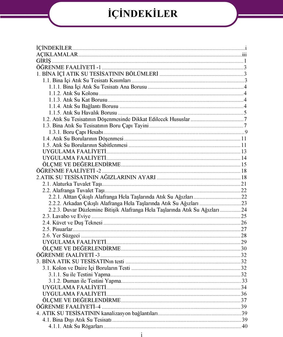 ..7 1.3.1. Boru Çapı Hesabı...9 1.4. Atık Su Borularının Döşenmesi...11 1.5. Atık Su Borularının Sabitlenmesi...11 UYGULAMA FAALİYETİ...13 UYGULAMA FAALİYETİ...14 ÖLÇME VE DEĞERLENDİRME.