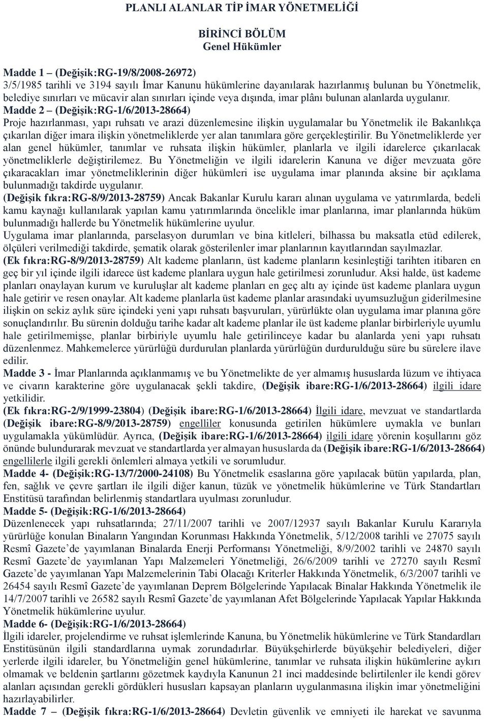 Madde 2 (Değişik:RG-1/6/2013-28664) Proje hazırlanması, yapı ruhsatı ve arazi düzenlemesine ilişkin uygulamalar bu Yönetmelik ile Bakanlıkça çıkarılan diğer imara ilişkin yönetmeliklerde yer alan