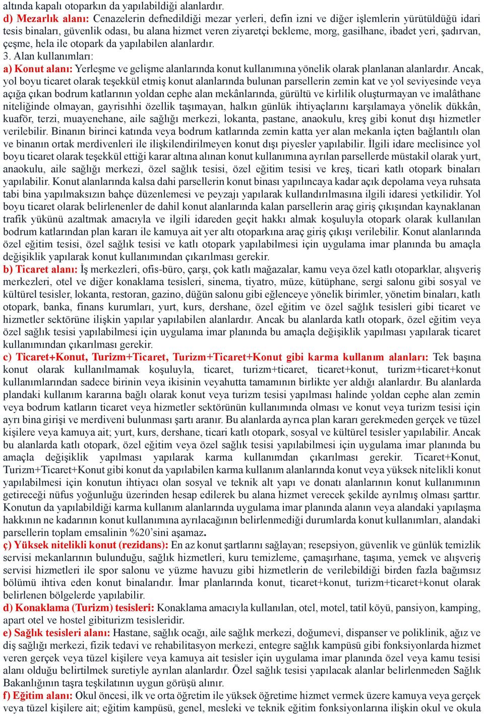 ibadet yeri, şadırvan, çeşme, hela ile otopark da yapılabilen alanlardır. 3. Alan kullanımları: a) Konut alanı: Yerleşme ve gelişme alanlarında konut kullanımına yönelik olarak planlanan alanlardır.