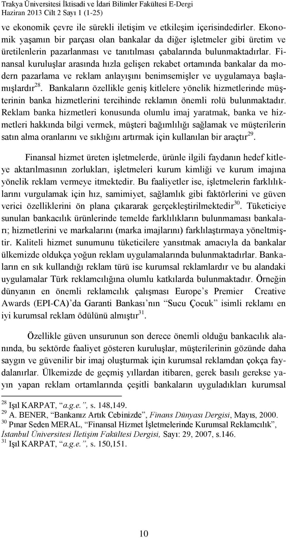 Finansal kuruluşlar arasında hızla gelişen rekabet ortamında bankalar da modern pazarlama ve reklam anlayışını benimsemişler ve uygulamaya başlamışlardır 28.