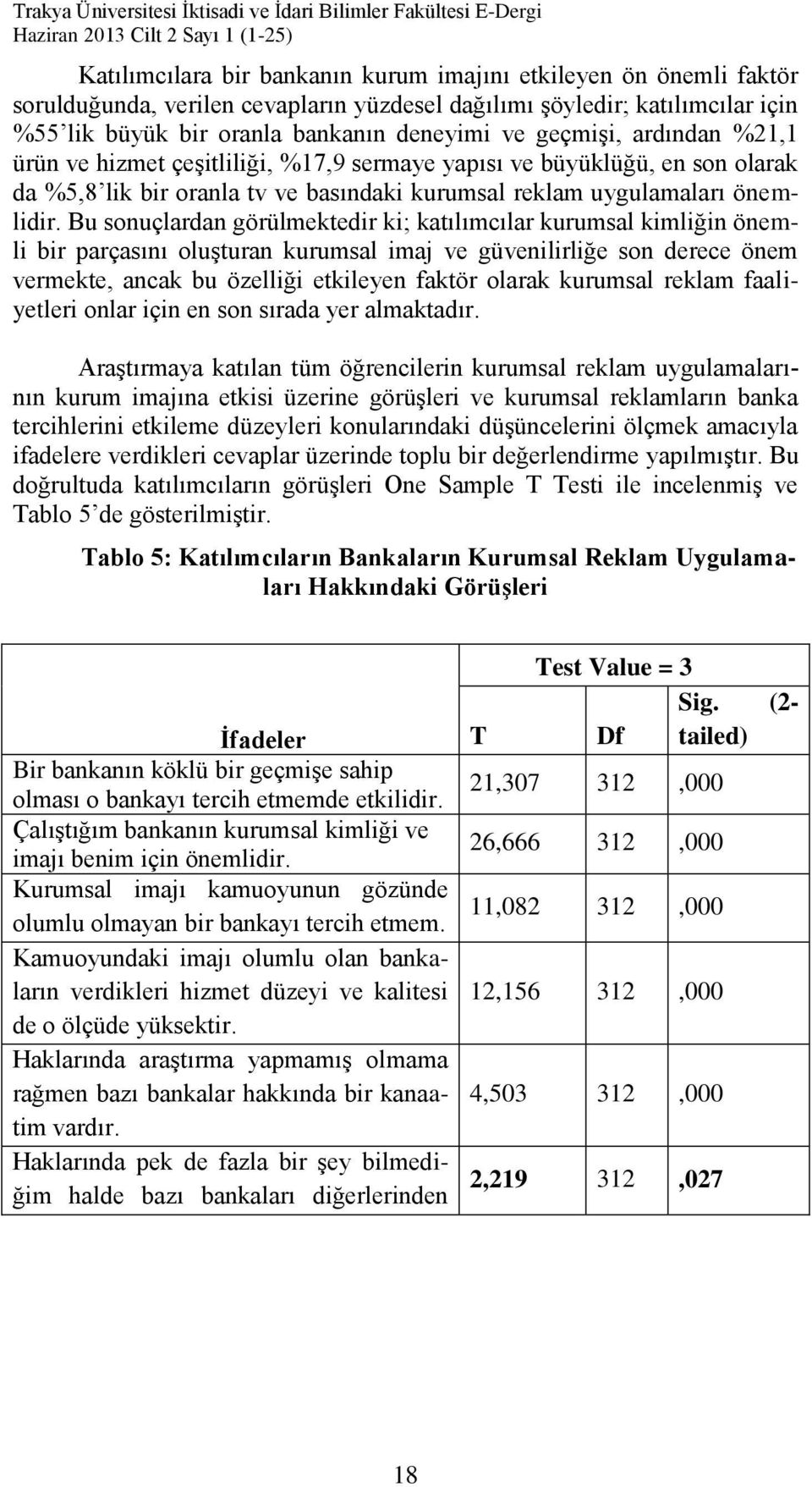 Bu sonuçlardan görülmektedir ki; katılımcılar kurumsal kimliğin önemli bir parçasını oluşturan kurumsal imaj ve güvenilirliğe son derece önem vermekte, ancak bu özelliği etkileyen faktör olarak