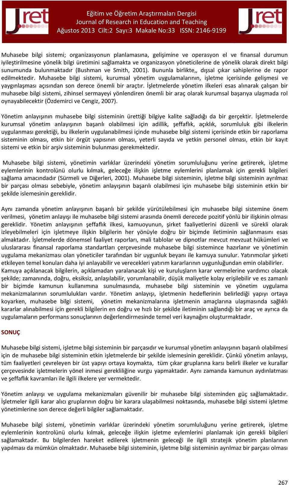 Muhasebe bilgi sistemi, kurumsal yönetim uygulamalarının, işletme içerisinde gelişmesi ve yaygınlaşması açısından son derece önemli bir araçtır.