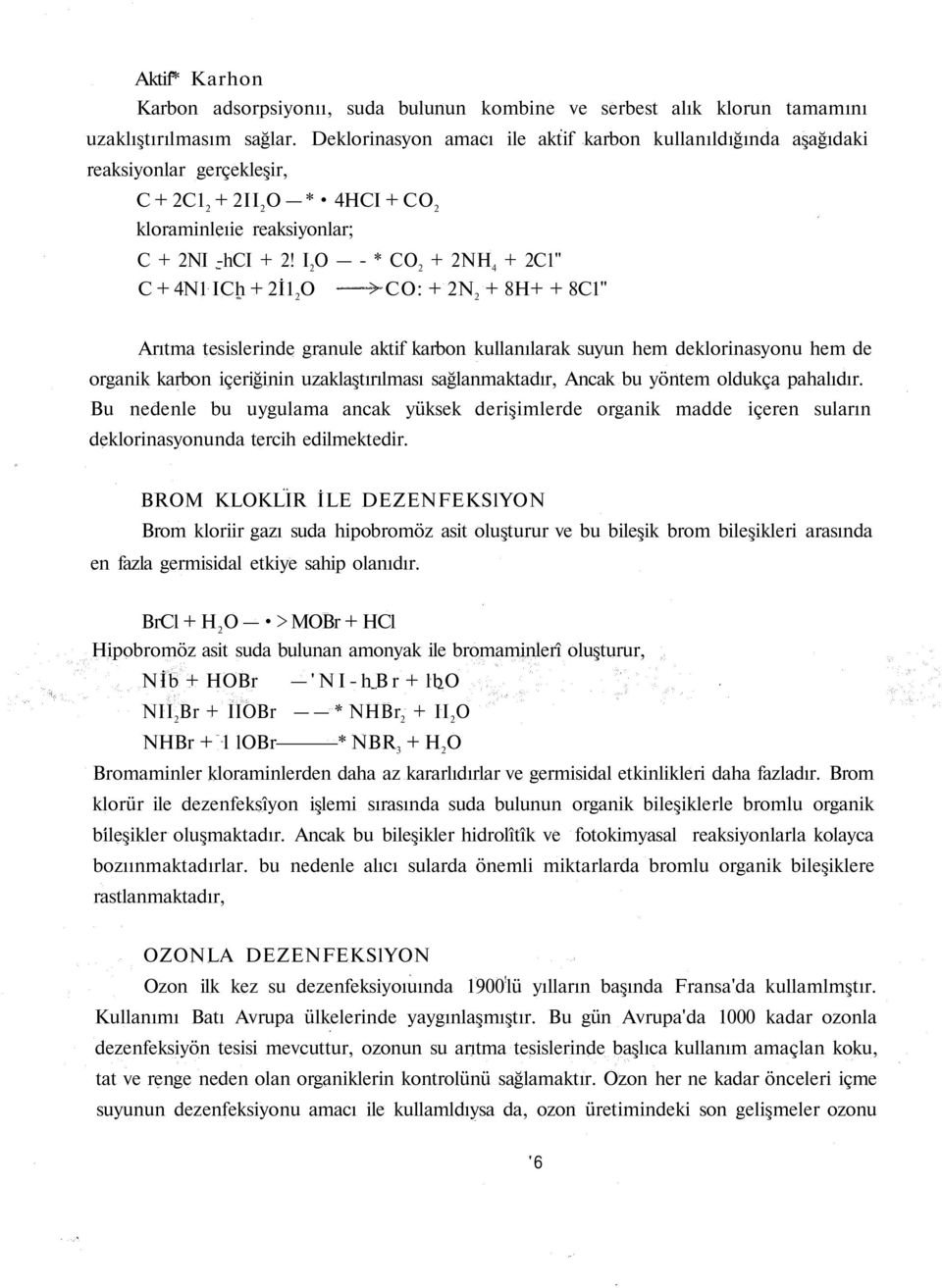 I 2 O -* CO 2 + 2NH 4 + 2C1" C + 4N1 ICh + 2İ1 2 O > CO: + 2N 2 + 8H+ + 8C1" Arıtma tesislerinde granule aktif karbon kullanılarak suyun hem deklorinasyonu hem de organik karbon içeriğinin