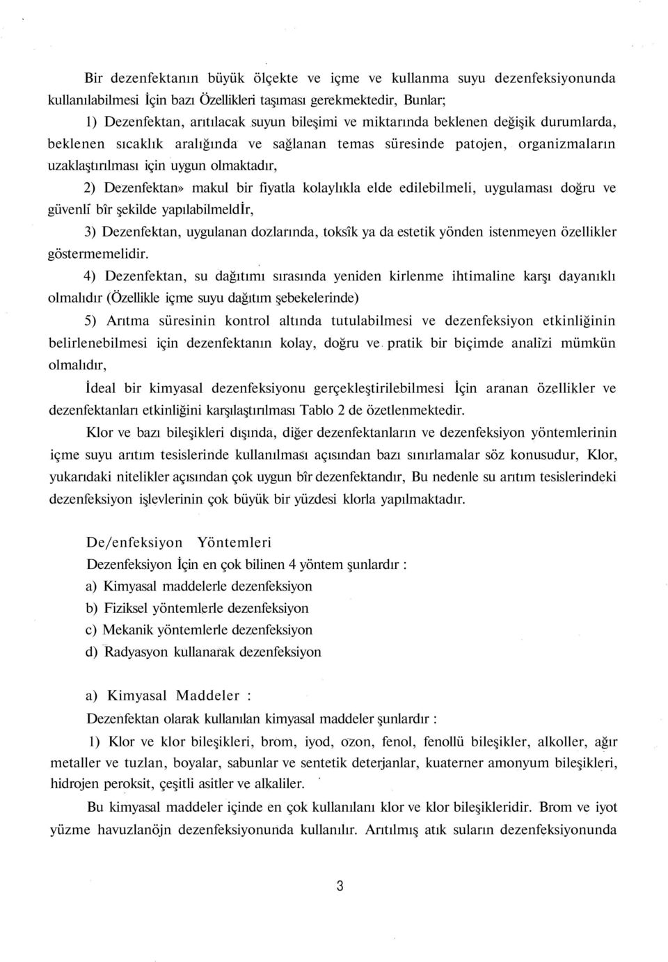 kolaylıkla elde edilebilmeli, uygulaması doğru ve güvenli bîr şekilde yapılabilmeldir, 3) Dezenfektan, uygulanan dozlarında, toksîk ya da estetik yönden istenmeyen özellikler göstermemelidir.