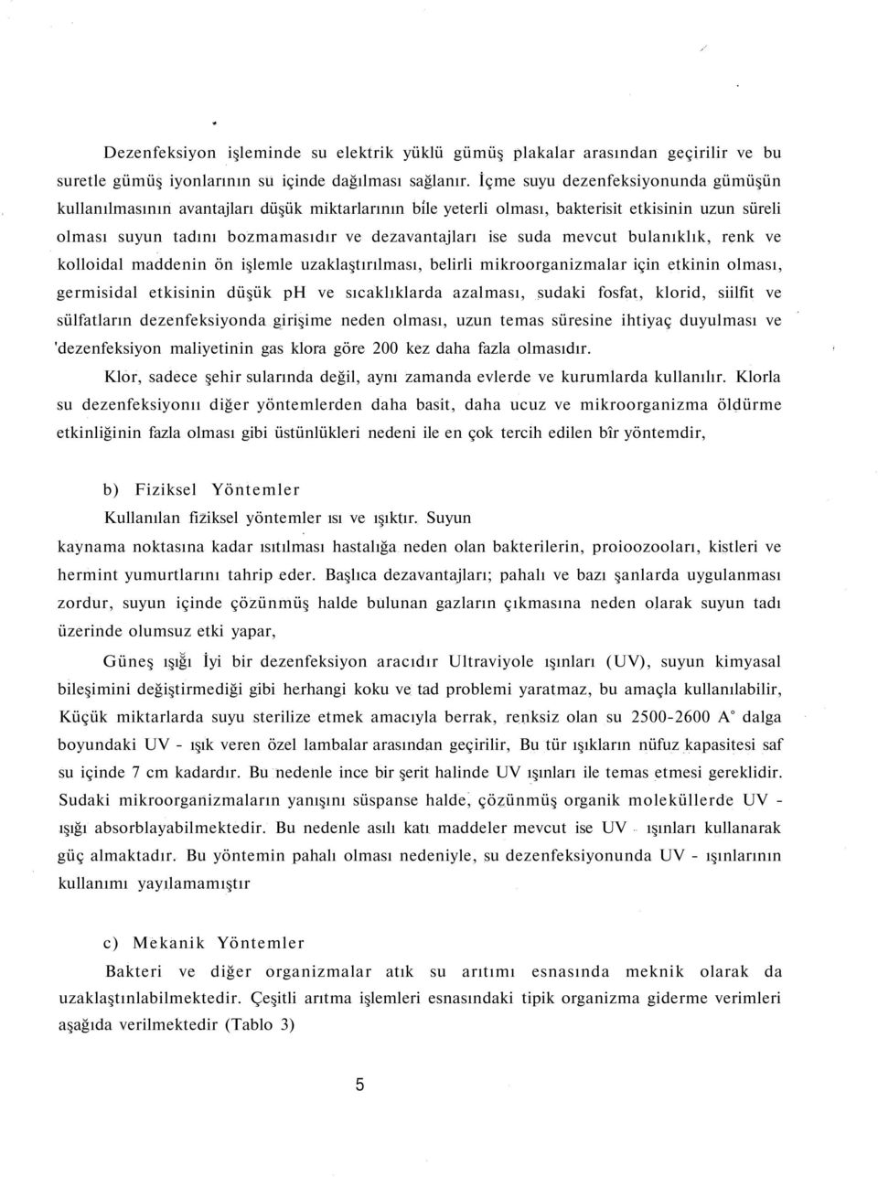 mevcut bulanıklık, renk ve kolloidal maddenin ön işlemle uzaklaştırılması, belirli mikroorganizmalar için etkinin olması, germisidal etkisinin düşük ph ve sıcaklıklarda azalması, sudaki fosfat,