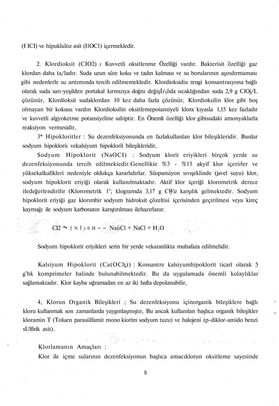 Klordioksidiıı rengi konsantrasyona bağlı olarak suda sarı-yeşilden portakal kırmızıya doğru değişiı\öda sıcaklığından suda 2,9 g ClOj/L çözünür, Klordioksit sudaklordan 10 kez daha fazla çözünür,