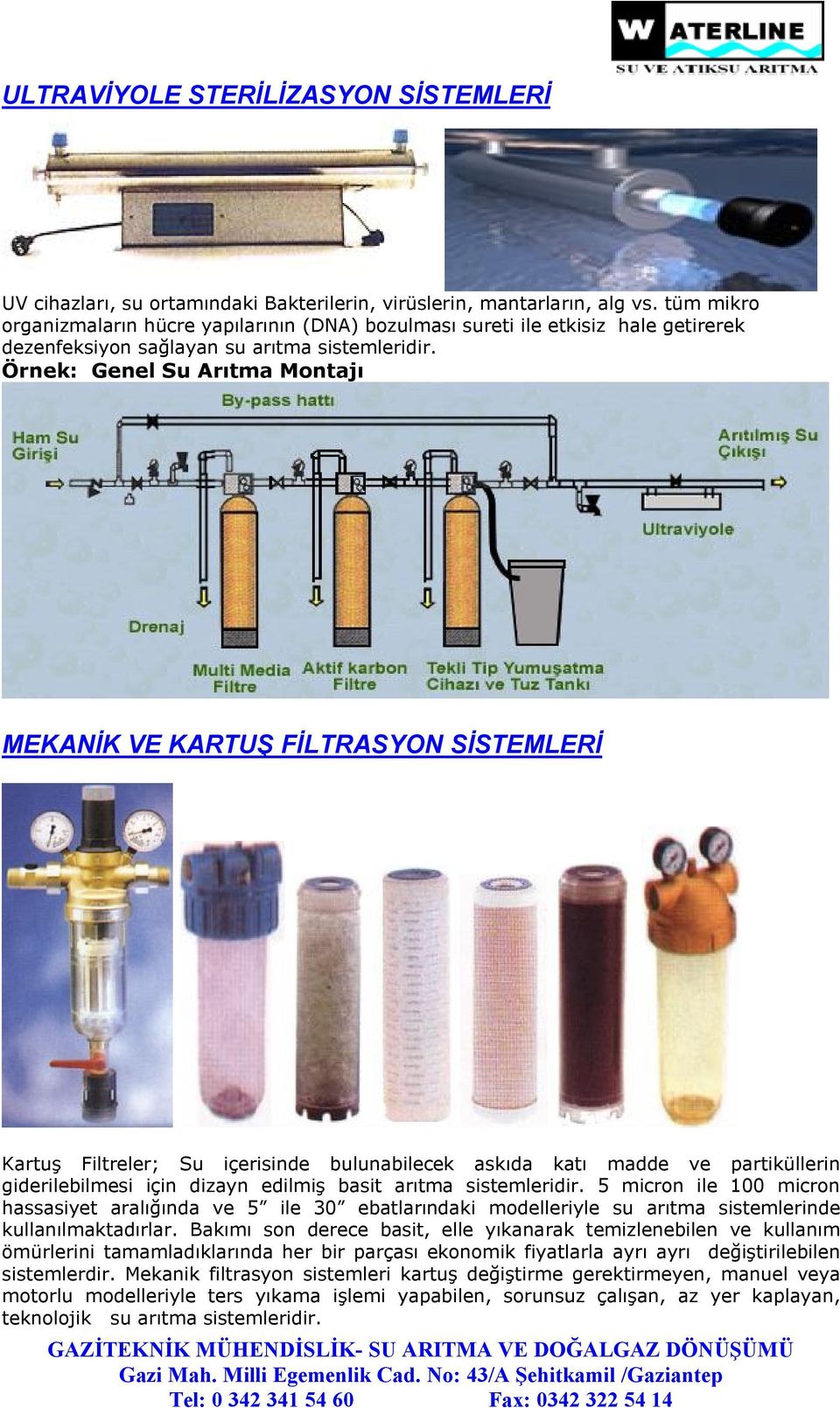 Örnek: Genel Su Arıtma Montajı MEKANİK VE KARTUŞ FİLTRASYON SİSTEMLERİ Kartuş Filtreler; Su içerisinde bulunabilecek askıda katı madde ve partiküllerin giderilebilmesi için dizayn edilmiş basit