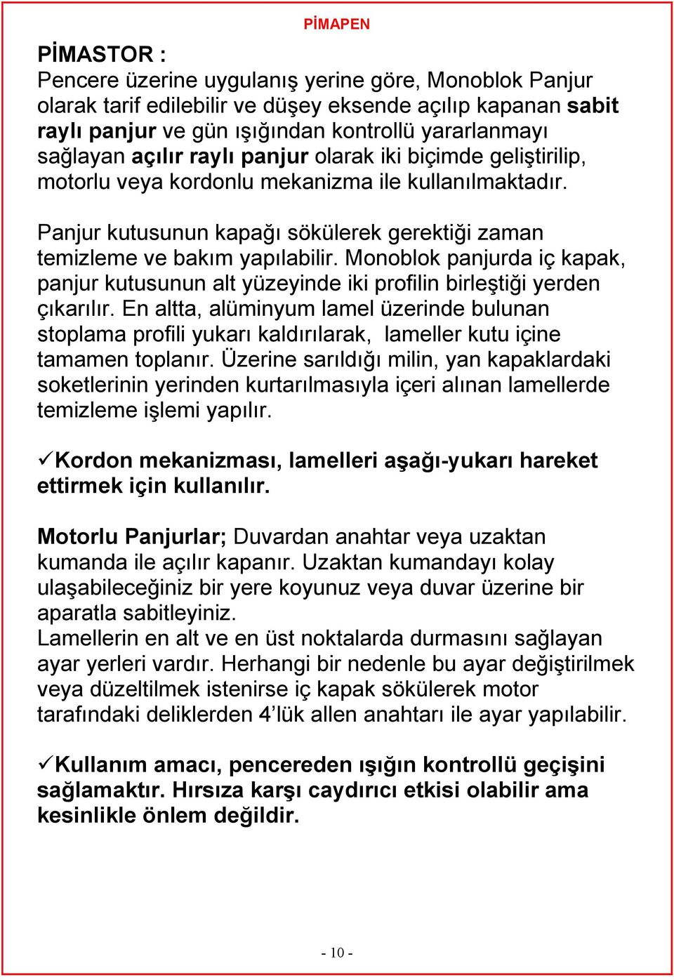 Monoblok panjurda iç kapak, panjur kutusunun alt yüzeyinde iki profilin birleştiği yerden çıkarılır.