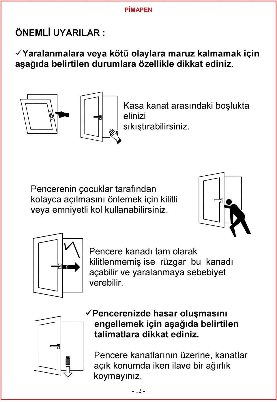 Pencerenin çocuklar tarafından kolayca açılmasını önlemek için kilitli veya emniyetli kol kullanabilirsiniz.