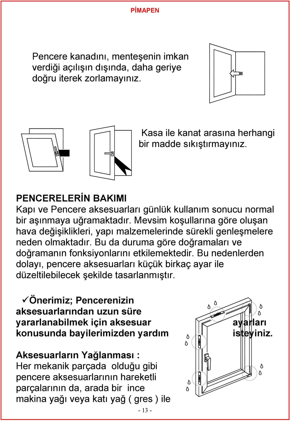 Mevsim koşullarına göre oluşan hava değişiklikleri, yapı malzemelerinde sürekli genleşmelere neden olmaktadır. Bu da duruma göre doğramaları ve doğramanın fonksiyonlarını etkilemektedir.