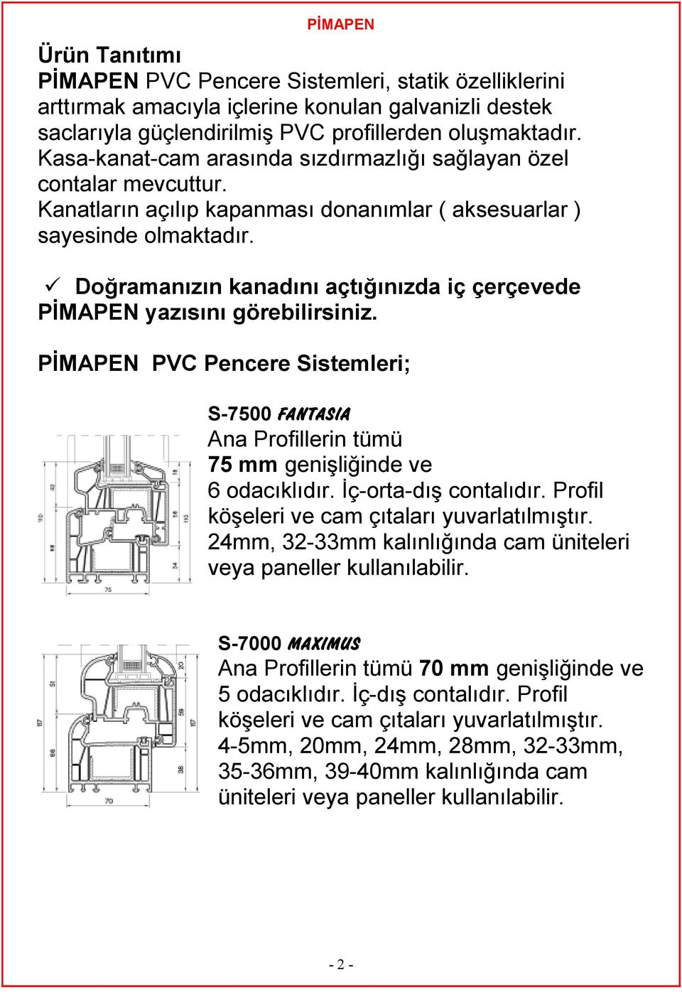 Doğramanızın kanadını açtığınızda iç çerçevede PİMAPEN yazısını görebilirsiniz. PİMAPEN PVC Pencere Sistemleri; S-7500 FANTASIA Ana Profillerin tümü 75 mm genişliğinde ve 6 odacıklıdır.