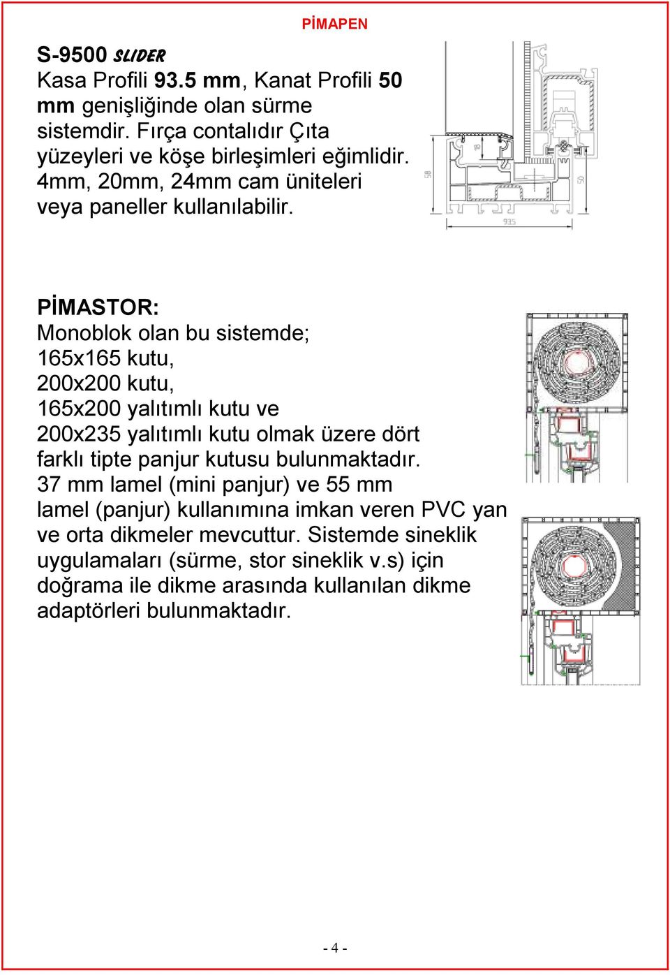 PİMASTOR: Monoblok olan bu sistemde; 165x165 kutu, 200x200 kutu, 165x200 yalıtımlı kutu ve 200x235 yalıtımlı kutu olmak üzere dört farklı tipte panjur kutusu