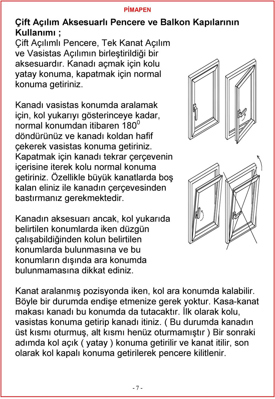 Kanadı vasistas konumda aralamak için, kol yukarıyı gösterinceye kadar, normal konumdan itibaren 180 0 döndürünüz ve kanadı koldan hafif çekerek vasistas konuma getiriniz.