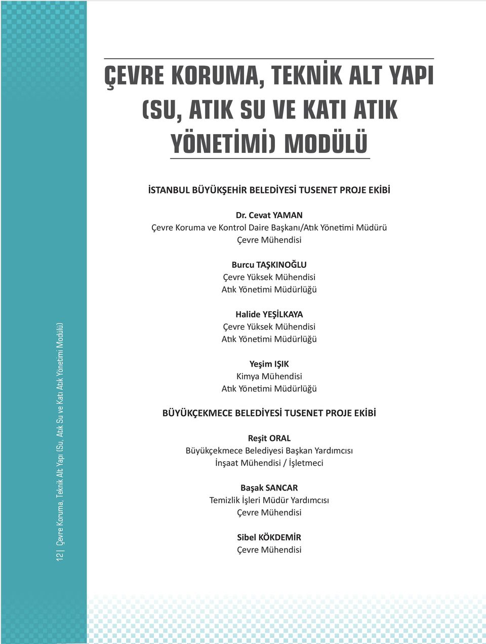 Teknik Alt Yapı (Su, Atık Su ve Katı Atık Yönetimi Modülü) Halide YEŞİLKAYA Çevre Yüksek Mühendisi Atık Yönetimi Müdürlüğü Yeşim IŞIK Kimya Mühendisi Atık Yönetimi