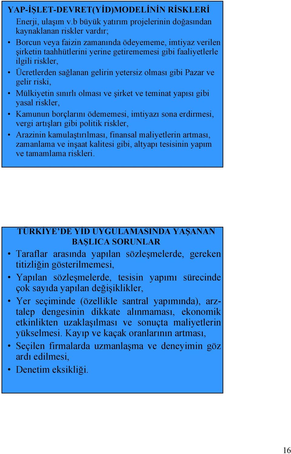 riskler, Ücretlerden sağlanan gelirin yetersiz olması gibi Pazar ve gelir riski, Mülkiyetin sınırlı olması ve şirket ve teminat yapısı gibi yasal riskler, Kamunun borçlarını ödememesi, imtiyazı sona