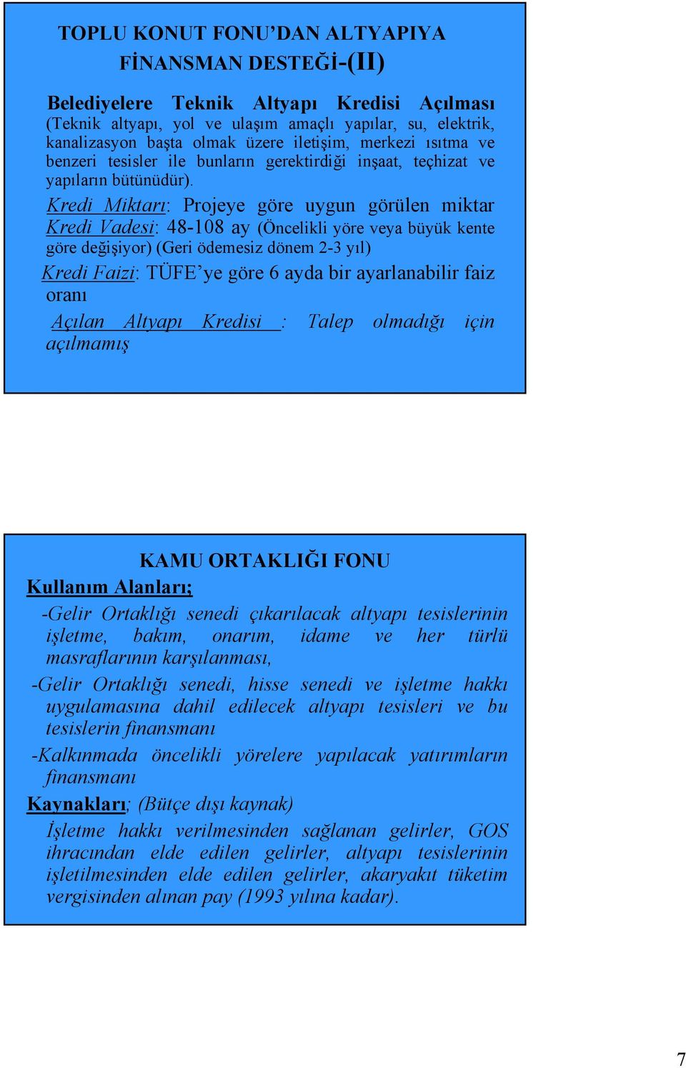 Kredi Miktarı: Projeye göre uygun görülen miktar Kredi Vadesi: 48-108 ay (Öncelikli yöre veya büyük kente göre değişiyor) (Geri ödemesiz dönem 2-3 yıl) Kredi Faizi: TÜFE ye göre 6 ayda bir