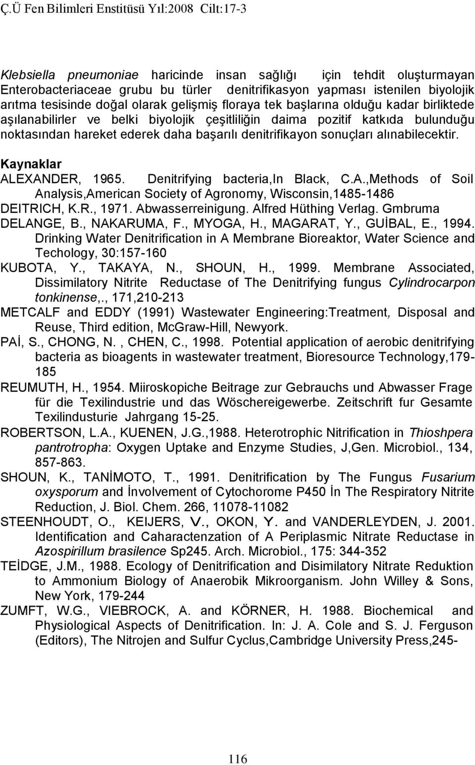 Kaynaklar ALEXANDER, 1965. Denitrifying bacteria,in Black, C.A.,Methods of Soil Analysis,American Society of Agronomy, Wisconsin,1485-1486 DEITRICH, K.R., 1971. Abwasserreinigung.