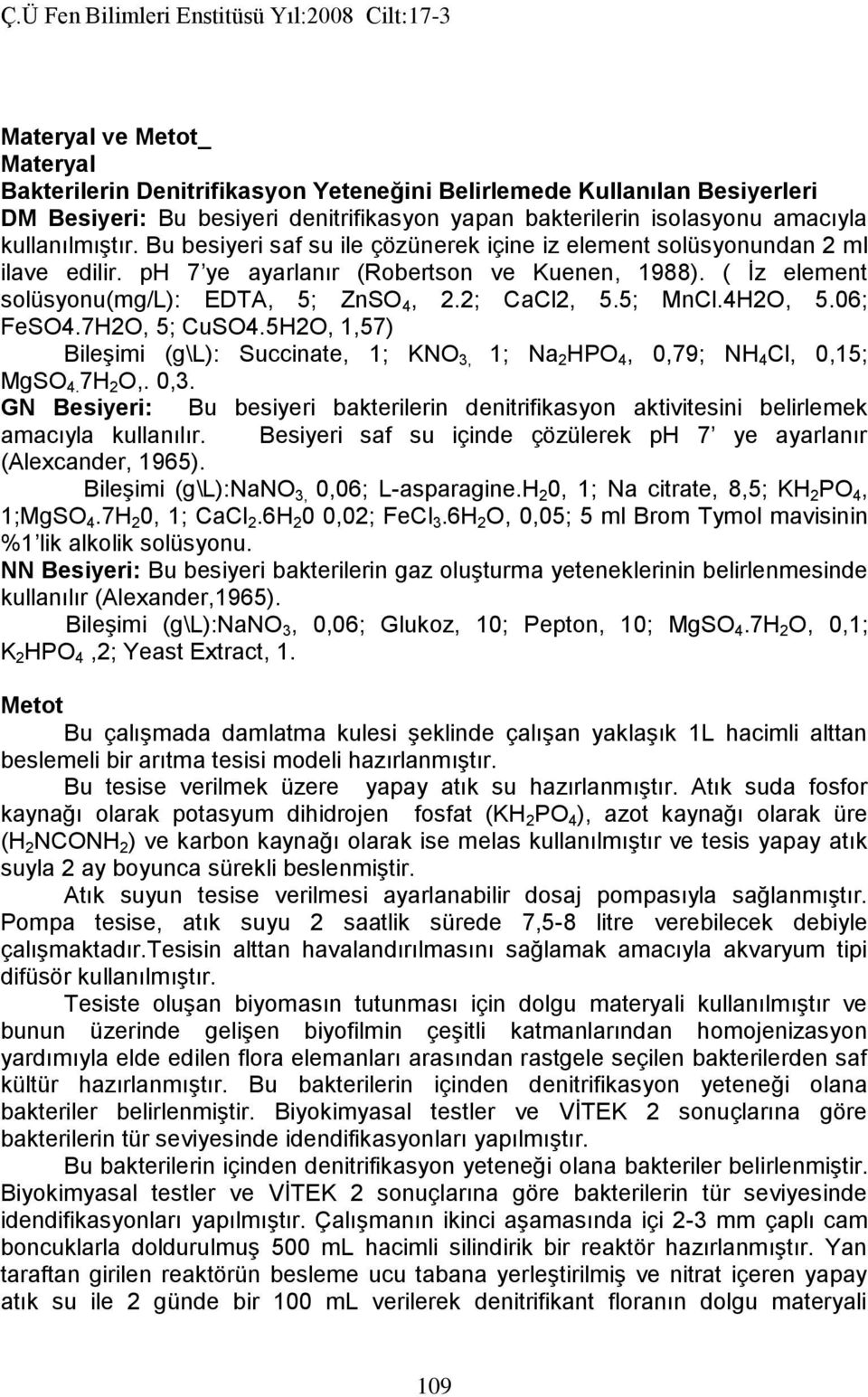 4H2O, 5.06; FeSO4.7H2O, 5; CuSO4.5H2O, 1,57) Bileşimi (g\l): Succinate, 1; KNO 3, 1; Na 2 HPO 4, 0,79; NH 4 Cl, 0,15; MgSO 4. 7H 2 O,. 0,3.