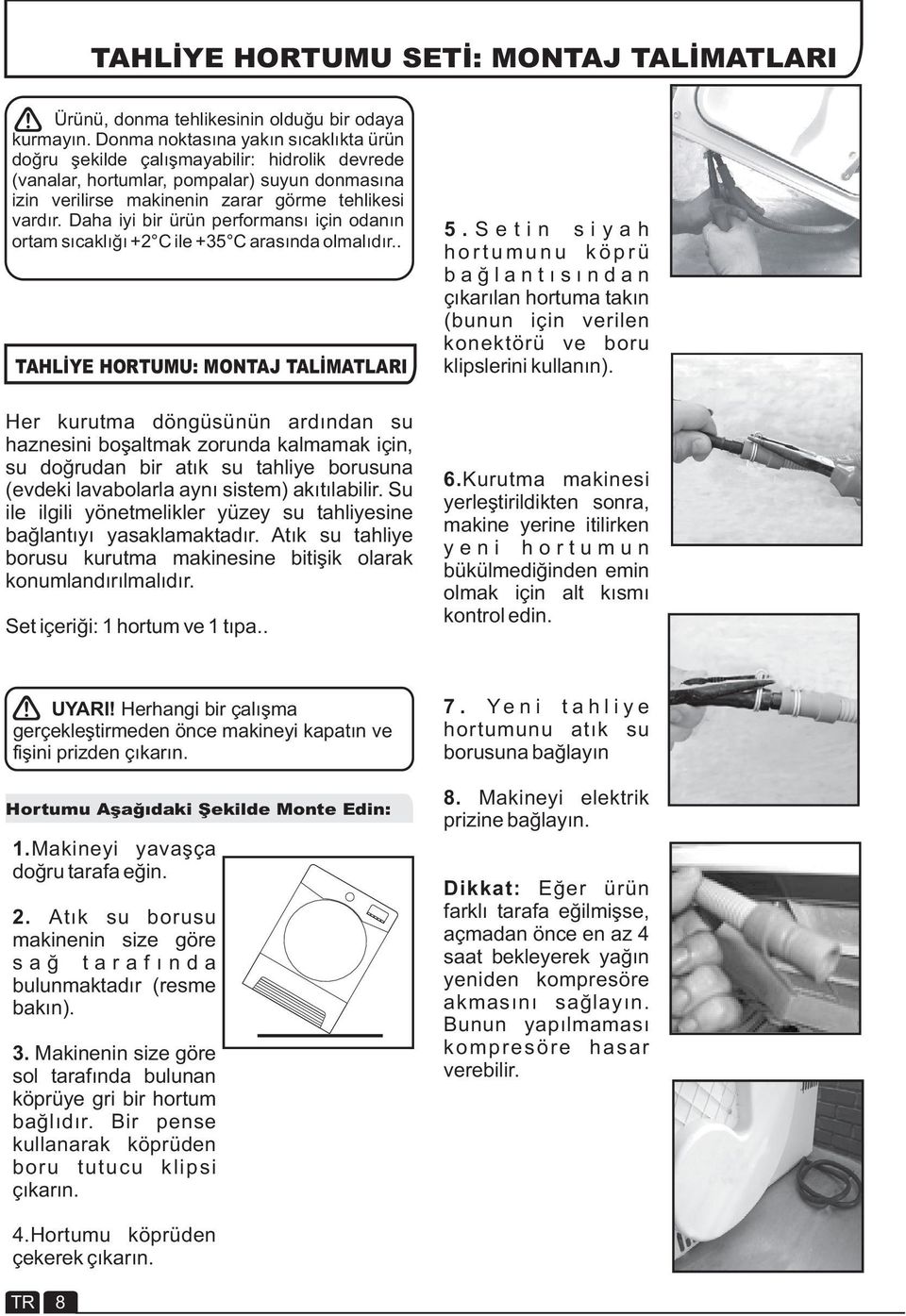 Daha iyi bir ürün performansı için odanın ortam sıcaklığı 2 C ile 35 C arasında olmalıdır.