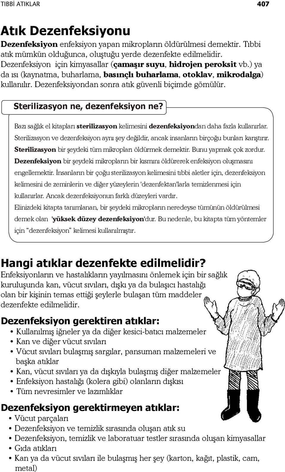 Dezenfeksiyondan sonra atık güvenli biçimde gömülür. Sterilizasyon ne, dezenfeksiyon ne? Bazı sağlık el kitapları sterilizasyon kelimesini dezenfeksiyon dan daha fazla kullanırlar.