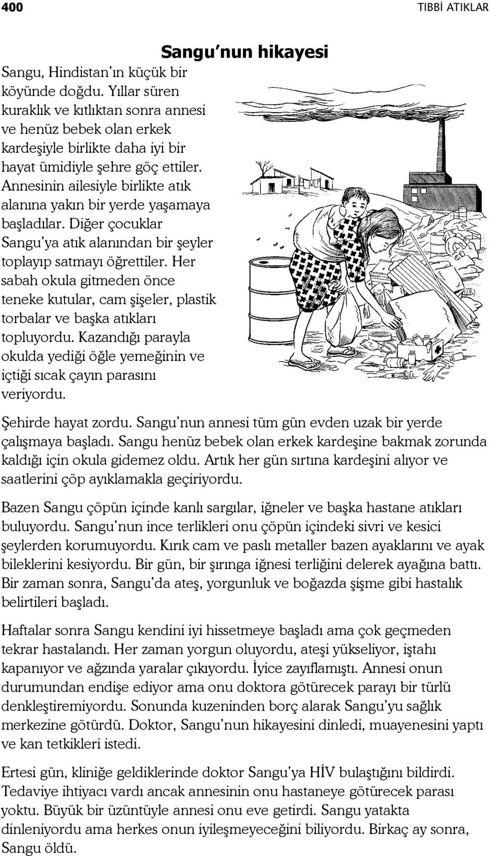 Annesinin ailesiyle birlikte atık alanına yakın bir yerde yaşamaya başladılar. Diğer çocuklar Sangu ya atık alanından bir şeyler toplayıp satmayı öğrettiler.