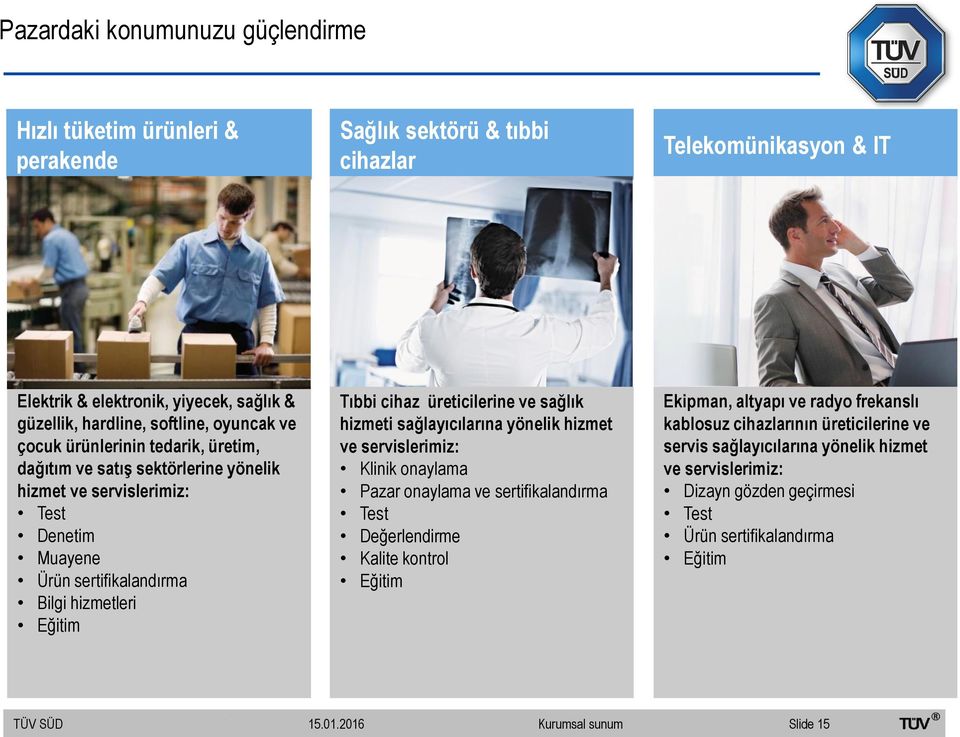 Tıbbi cihaz üreticilerine ve sağlık hizmeti sağlayıcılarına yönelik hizmet ve servislerimiz: Klinik onaylama Pazar onaylama ve sertifikalandırma Test Değerlendirme Kalite kontrol Eğitim