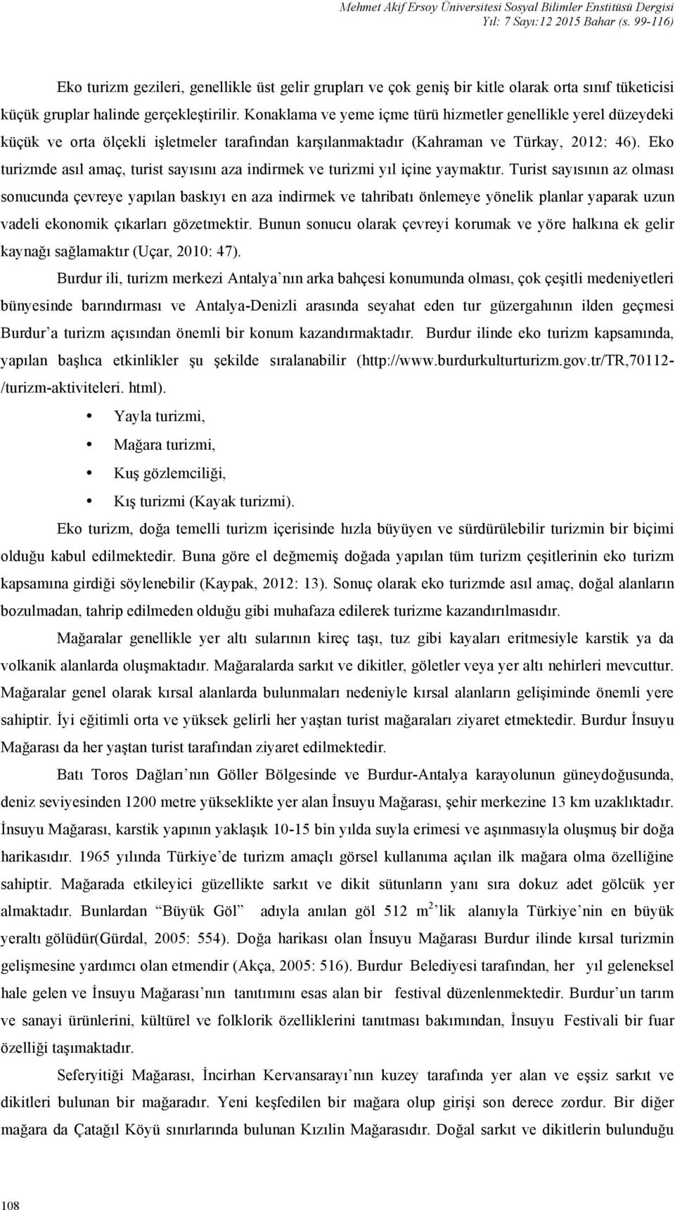 Konaklama ve yeme içme türü hizmetler genellikle yerel düzeydeki küçük ve orta ölçekli işletmeler tarafından karşılanmaktadır (Kahraman ve Türkay, 2012: 46).