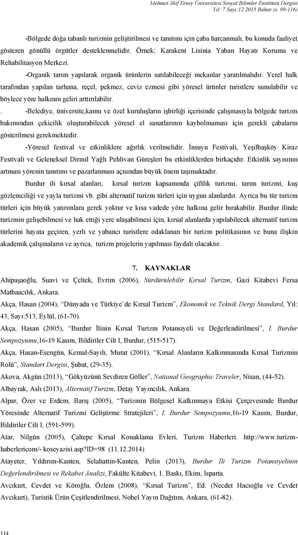 Örnek; Karakent Lisinia Yaban Hayatı Koruma ve Rehabilitasyon Merkezi. -Organik tarım yapılarak organik ürünlerin satılabileceği mekanlar yaratılmalıdır.