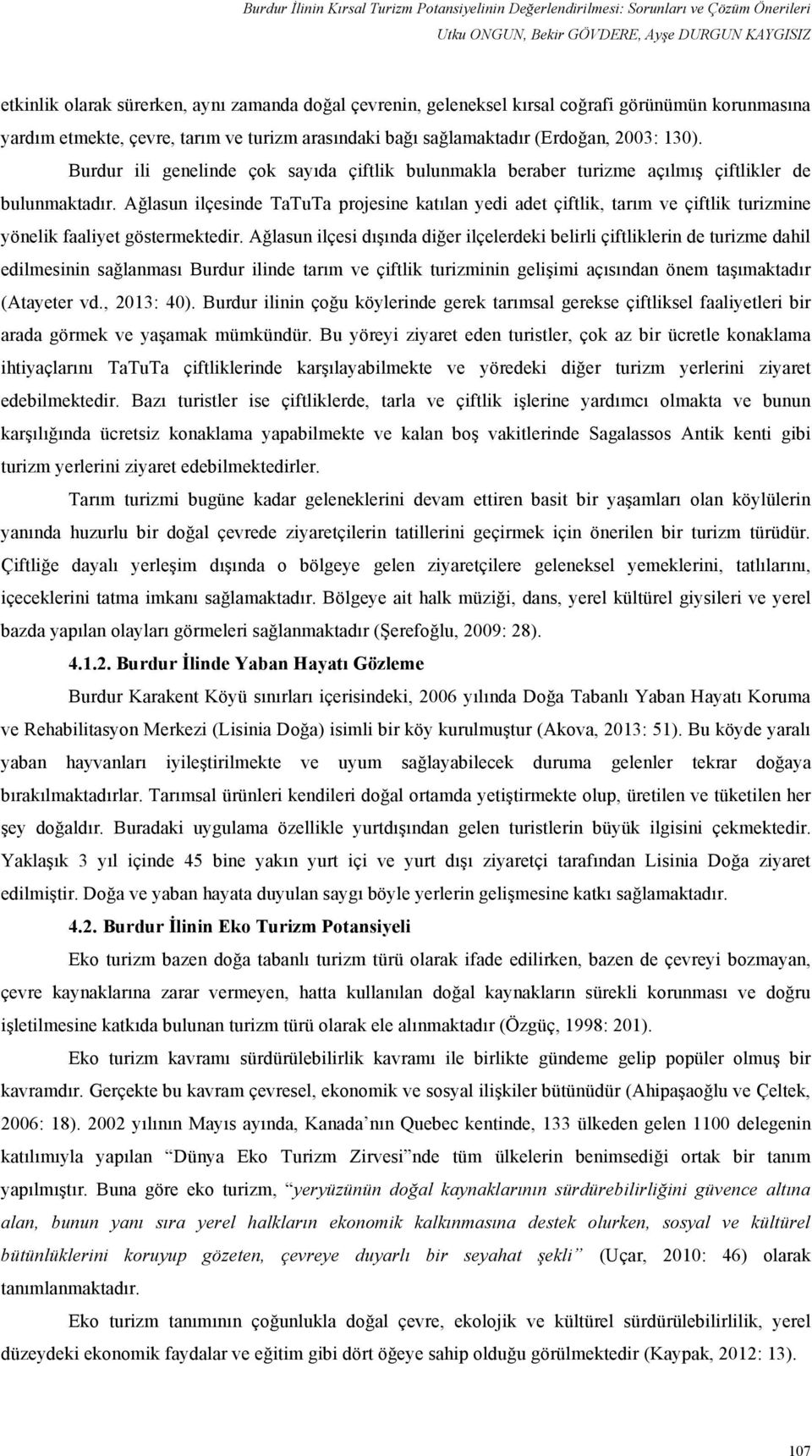 Burdur ili genelinde çok sayıda çiftlik bulunmakla beraber turizme açılmış çiftlikler de bulunmaktadır.