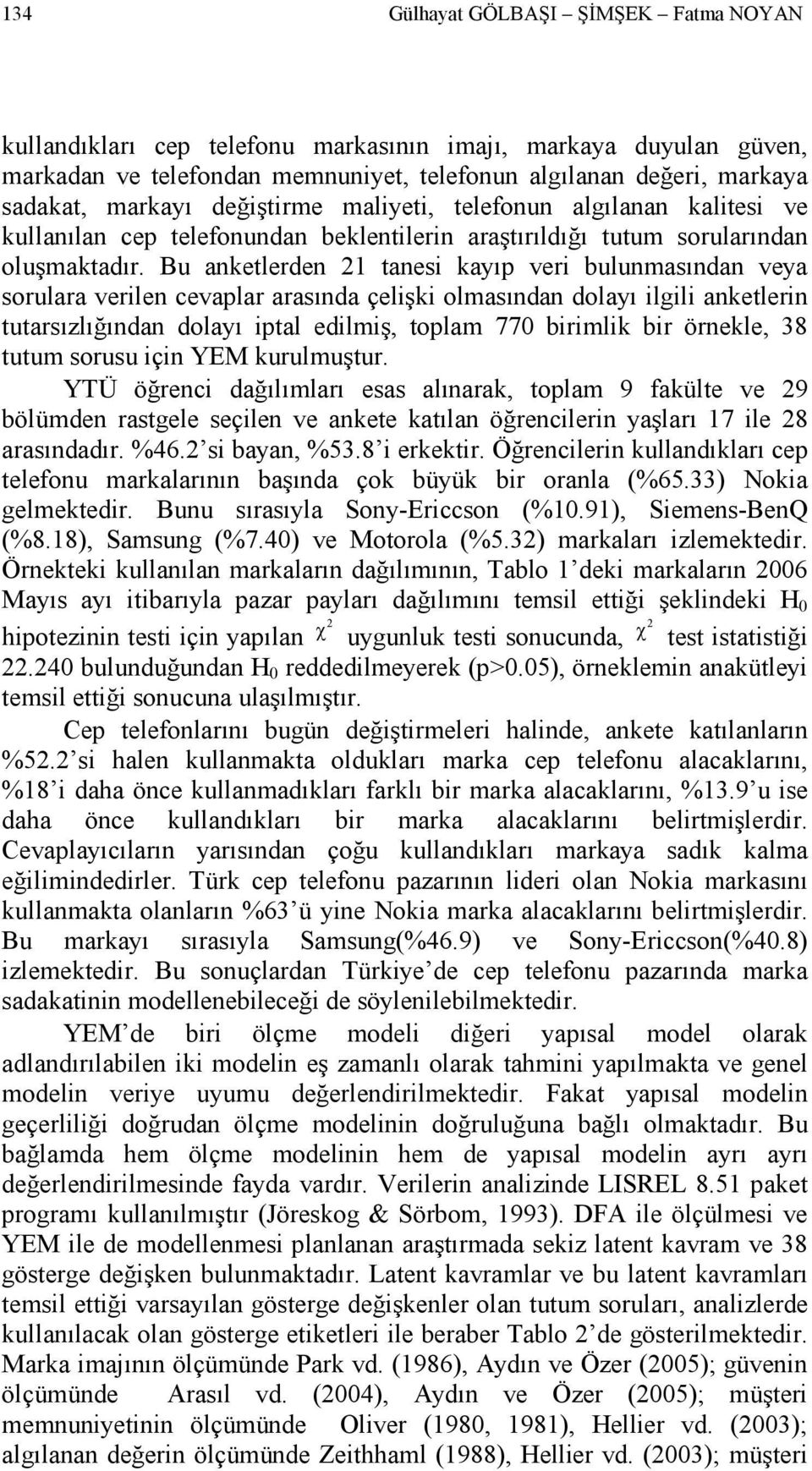 Bu anketlerden 1 tanesi kayıp veri bulunmasından veya sorulara verilen cevaplar arasında çelişki olmasından dolayı ilgili anketlerin tutarsızlığından dolayı iptal edilmiş, toplam 770 birimlik bir