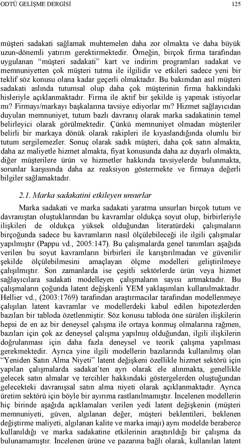 kadar geçerli olmaktadır. Bu bakımdan asıl müşteri sadakati aslında tutumsal olup daha çok müşterinin firma hakkındaki hisleriyle açıklanmaktadır. Firma ile aktif bir şekilde iş yapmak istiyorlar mı?