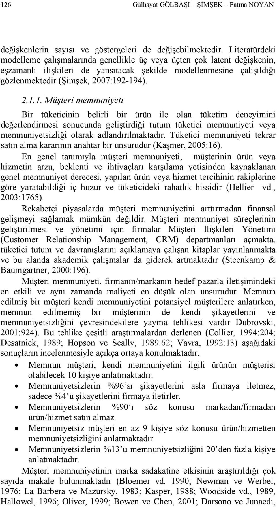 194)..1.1. Müşteri memnuniyeti Bir tüketicinin belirli bir ürün ile olan tüketim deneyimini değerlendirmesi sonucunda geliştirdiği tutum tüketici memnuniyeti veya memnuniyetsizliği olarak adlandırılmaktadır.