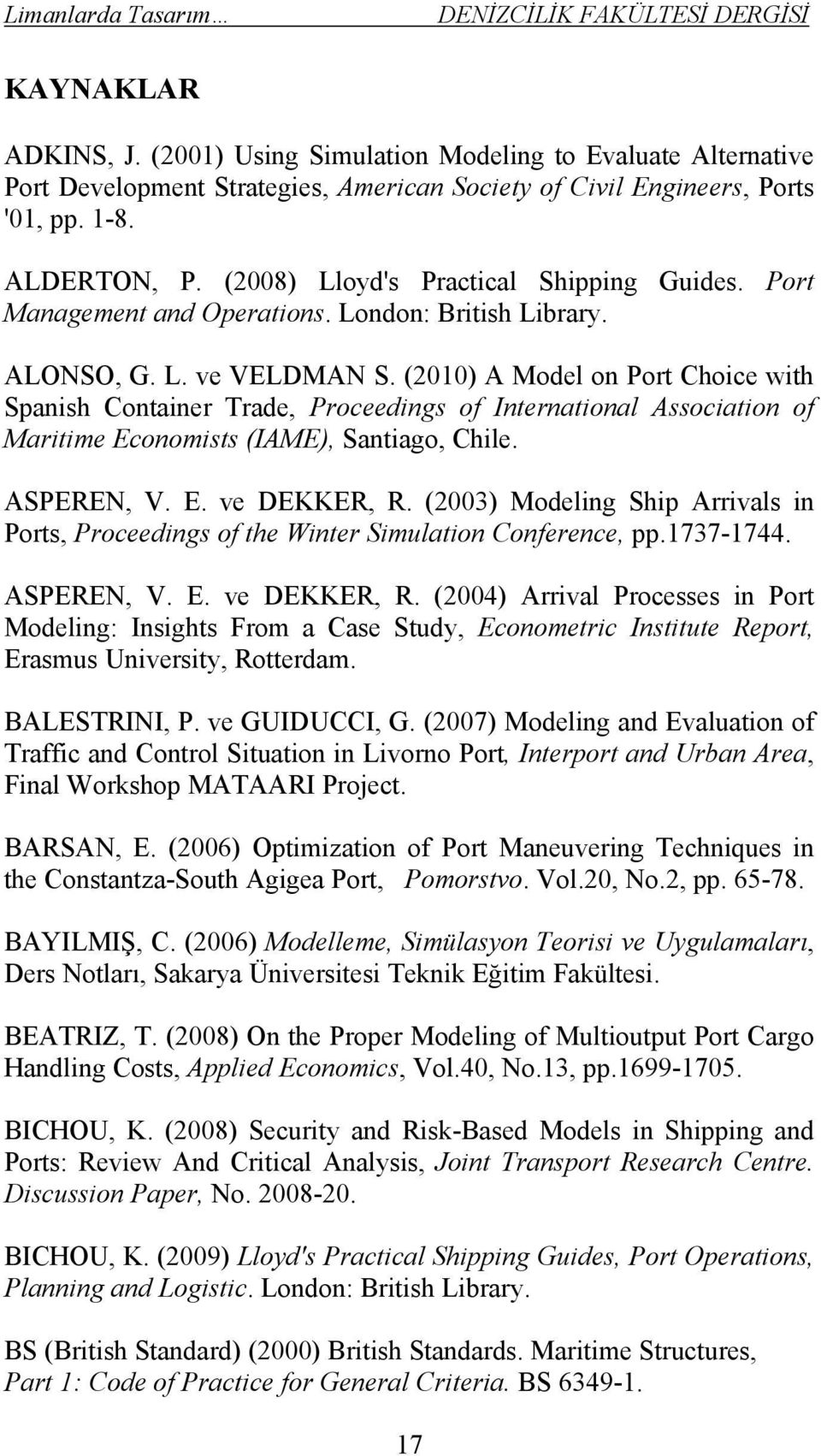 (2010) A Model on Port Choice with Spanish Container Trade, Proceedings of International Association of Maritime Economists (IAME), Santiago, Chile. ASPEREN, V. E. ve DEKKER, R.