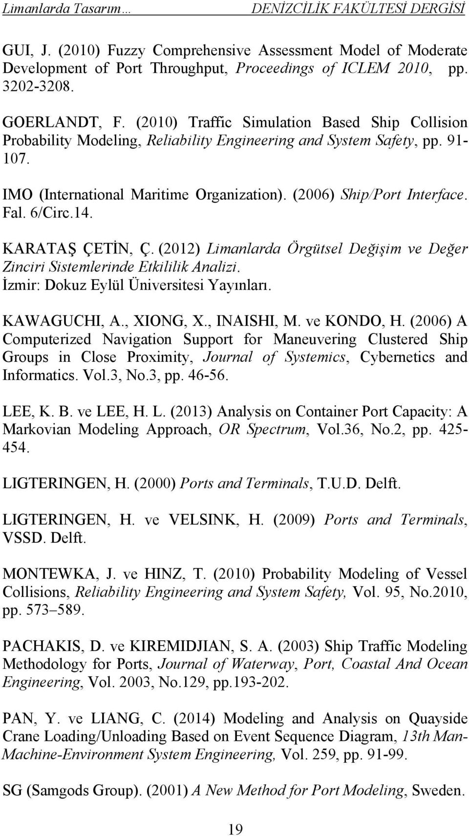 6/Circ.14. KARATAŞ ÇETİN, Ç. (2012) Limanlarda Örgütsel Değişim ve Değer Zinciri Sistemlerinde Etkililik Analizi. İzmir: Dokuz Eylül Üniversitesi Yayınları. KAWAGUCHI, A., XIONG, X., INAISHI, M.