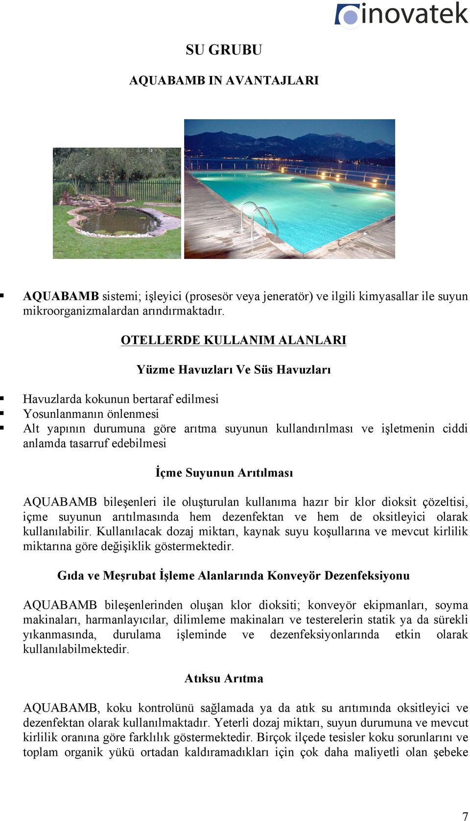 anlamda tasarruf edebilmesi İçme Suyunun Arıtılması AQUABAMB bileşenleri ile oluşturulan kullanıma hazır bir klor dioksit çözeltisi, içme suyunun arıtılmasında hem dezenfektan ve hem de oksitleyici