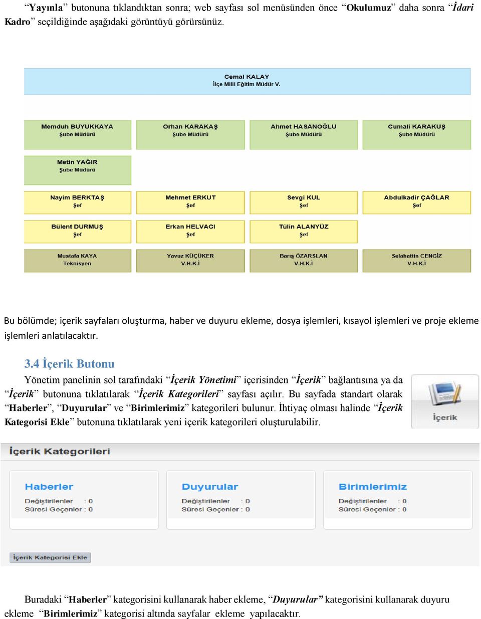 4 İçerik Butonu Yönetim panelinin sol tarafındaki İçerik Yönetimi içerisinden İçerik bağlantısına ya da İçerik butonuna tıklatılarak İçerik Kategorileri sayfası açılır.
