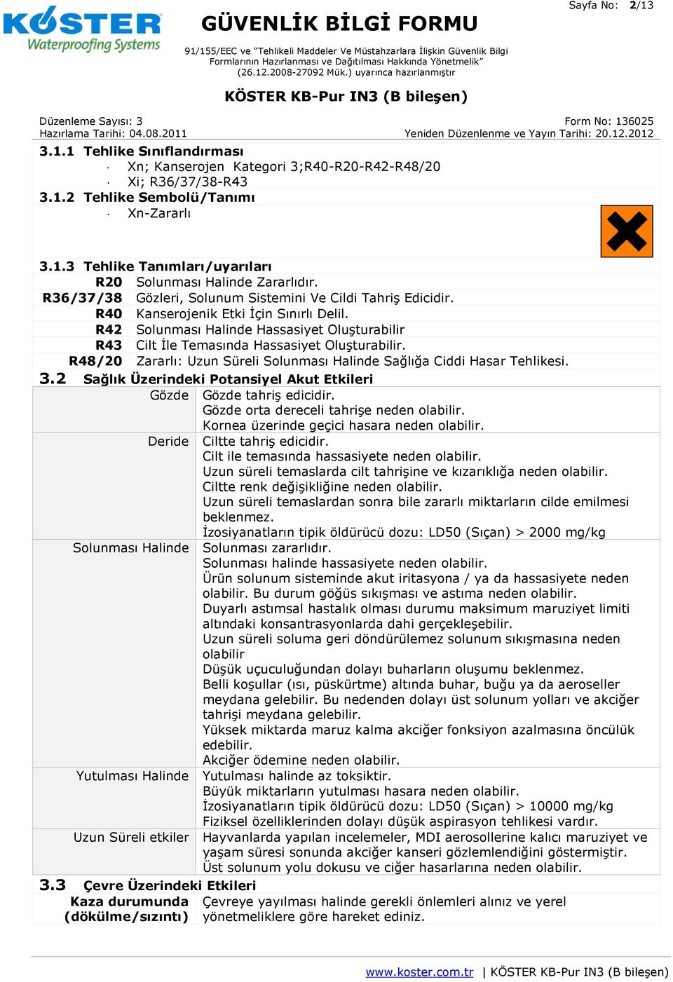 R48/20 Zararlı: Uzun Süreli Solunması Halinde Sağlığa Ciddi Hasar Tehlikesi. 3.2 Sağlık Üzerindeki Potansiyel Akut Etkileri Gözde Gözde tahriş edicidir. Gözde orta dereceli tahrişe neden olabilir.