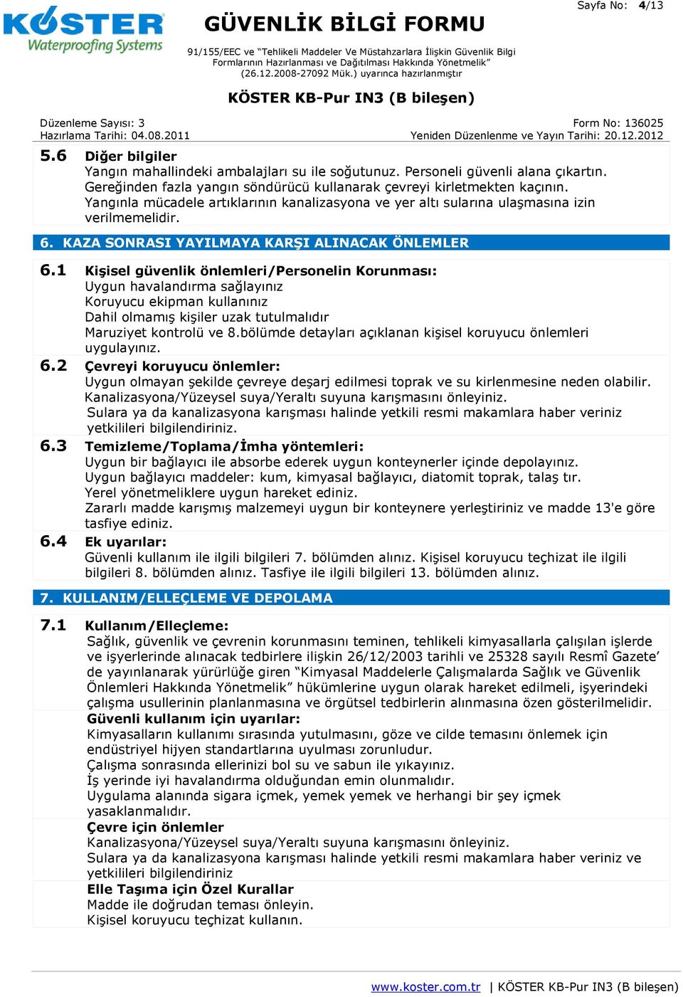 1 Kişisel güvenlik önlemleri/personelin Korunması: Uygun havalandırma sağlayınız Koruyucu ekipman kullanınız Dahil olmamış kişiler uzak tutulmalıdır Maruziyet kontrolü ve 8.