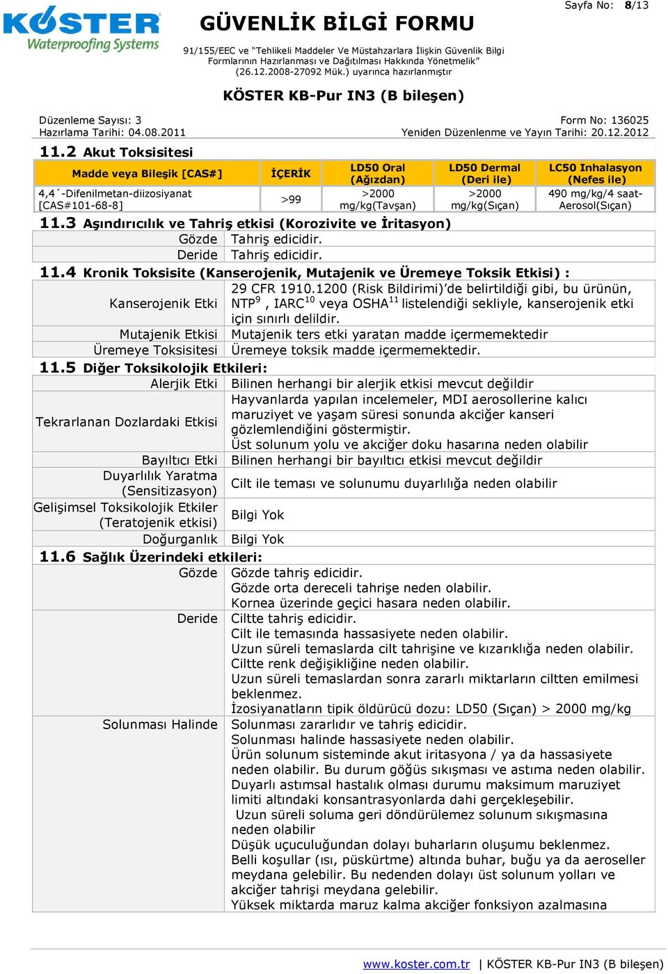 [CAS#101-68-8] mg/kg(tavşan) mg/kg(sıçan) Aerosol(Sıçan) 11.3 Aşındırıcılık ve Tahriş etkisi (Korozivite ve İritasyon) Gözde Tahriş edicidir. Deride Tahriş edicidir. 11.4 Kronik Toksisite (Kanserojenik, Mutajenik ve Üremeye Toksik Etkisi) : 29 CFR 1910.