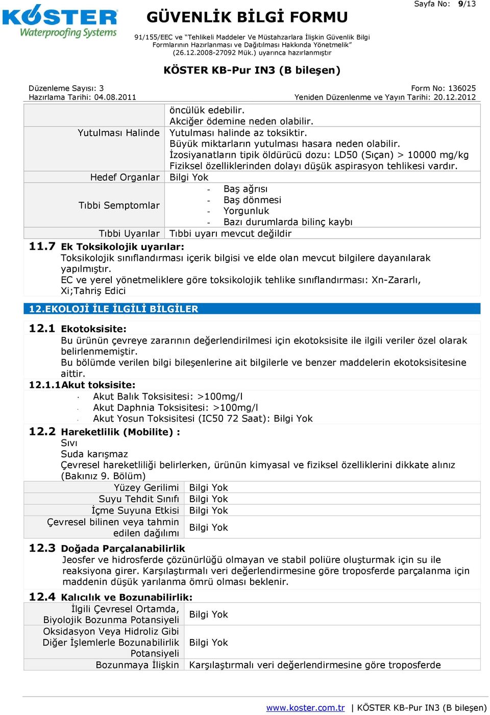 Hedef Organlar - Baş ağrısı - Baş dönmesi Tıbbi Semptomlar - Yorgunluk - Bazı durumlarda bilinç kaybı Tıbbi Uyarılar Tıbbi uyarı mevcut değildir 11.